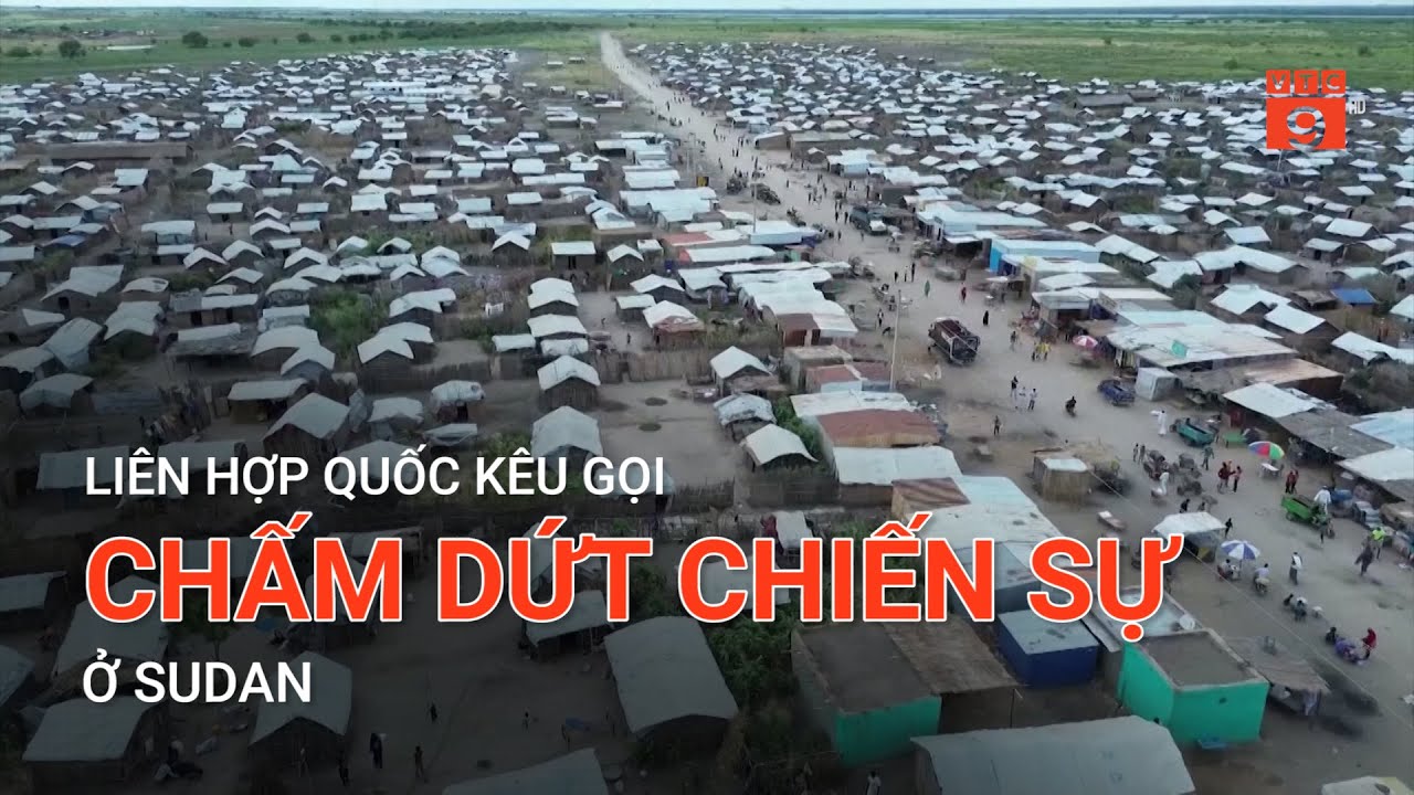 LIÊN HỢP QUỐC KÊU GỌI CHẤM DỨT CHIẾN SỰ Ở SUDAN | VTC9