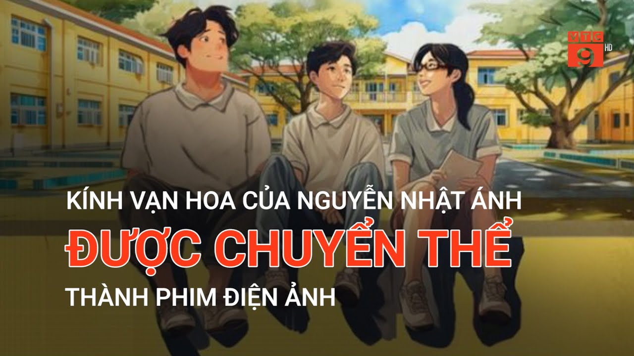 KÍNH VẠN HOA CỦA NGUYỄN NHẬT ÁNH ĐƯỢC CHUYỂN THỂ THÀNH PHIM ĐIỆN ẢNH | VTC9