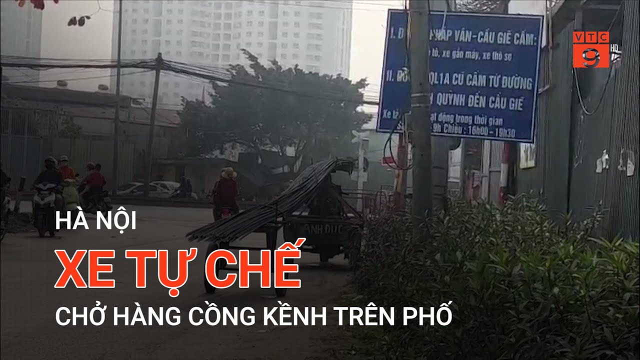 HÀ NỘI: XE TỰ CHẾ CHỞ HÀNG CỒNG KỀNH TRÊN PHỐ  | VTC9