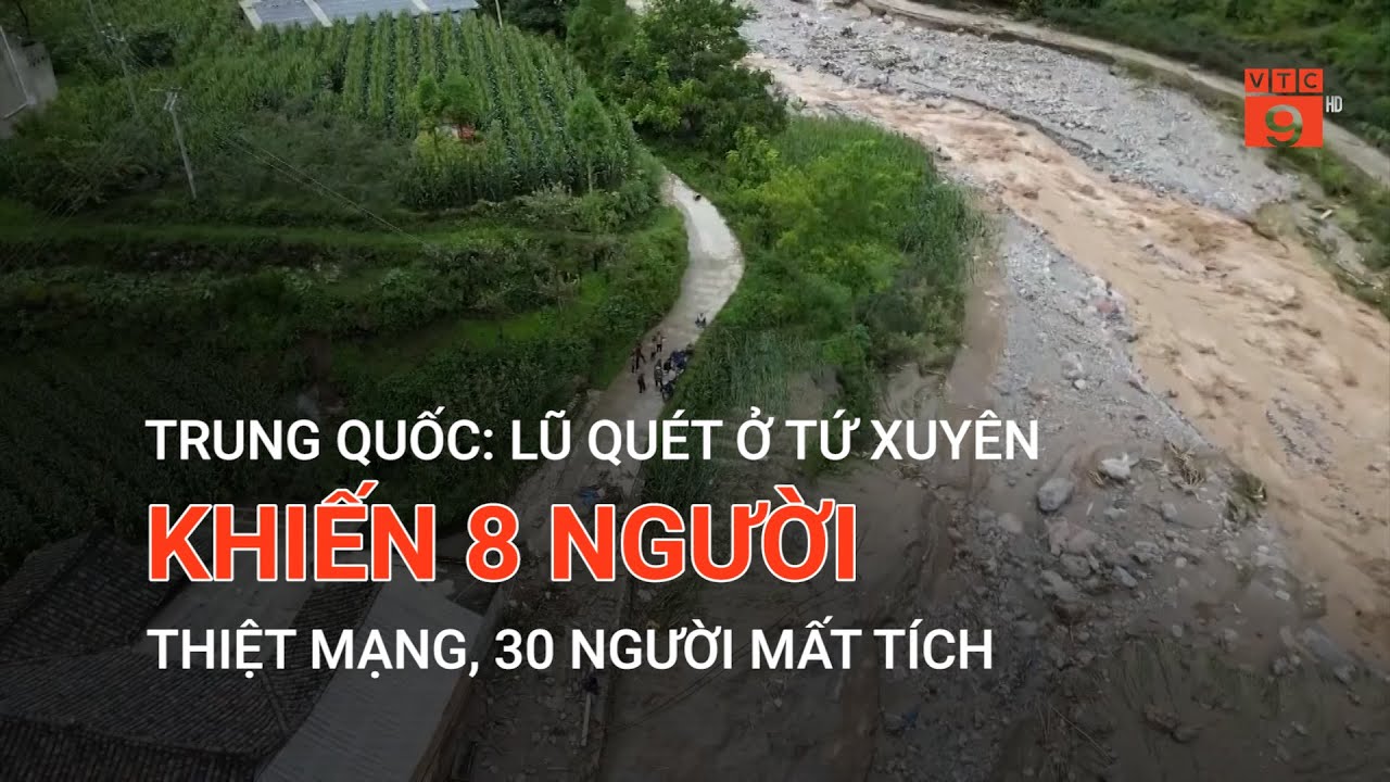 TRUNG QUỐC: LŨ QUÉT Ở TỨ XUYÊN KHIẾN 8 NGƯỜI THIỆT MẠNG, 30 NGƯỜI MẤT TÍCH | VTC9