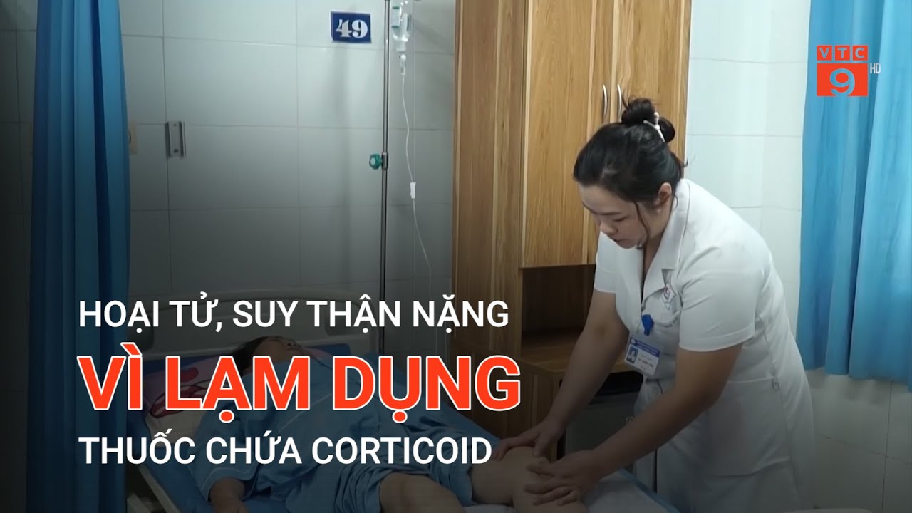 HOẠI TỬ, SUY THẬN NẶNG VÌ LẠM DỤNG THUỐC CHỨA CORTICOID | VTC9