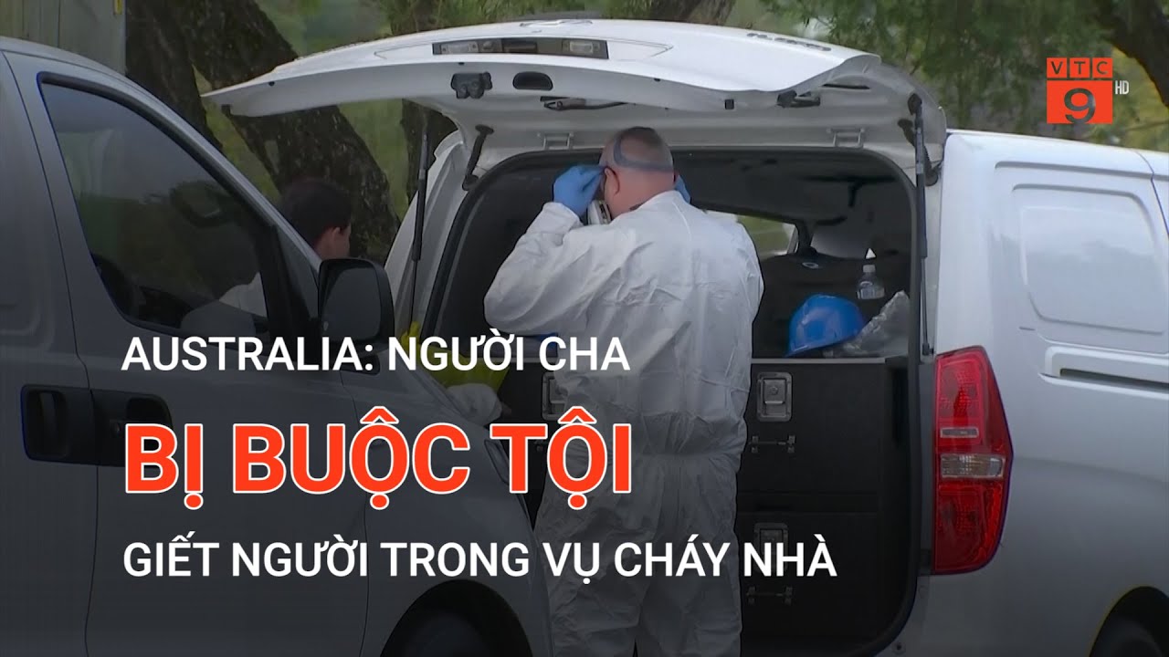 AUSTRALIA: NGƯỜI CHA BỊ BUỘC TỘI GIẾT NGƯỜI TRONG VỤ CHÁY NHÀ | VTC9