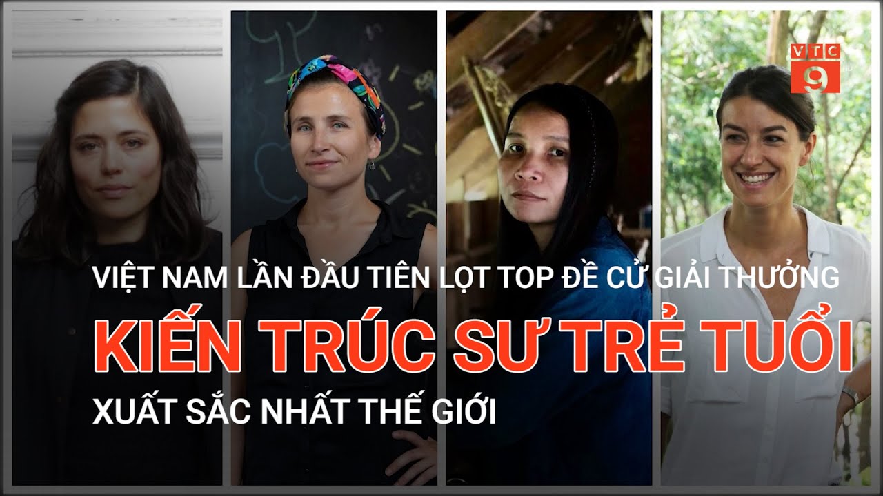 VIỆT NAM LẦN ĐẦU TIÊN LỌT TOP ĐỀ CỬ GIẢI THƯỞNG KIẾN TRÚC SƯ TRẺ TUỔI XUẤT SẮC NHẤT THẾ GIỚI | VTC9