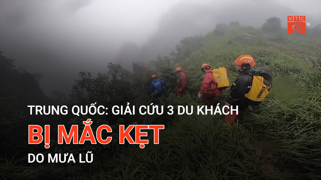 TRUNG QUỐC: GIẢI CỨU 3 DU KHÁCH BỊ MẮC KẸT DO MƯA LŨ | VTC9