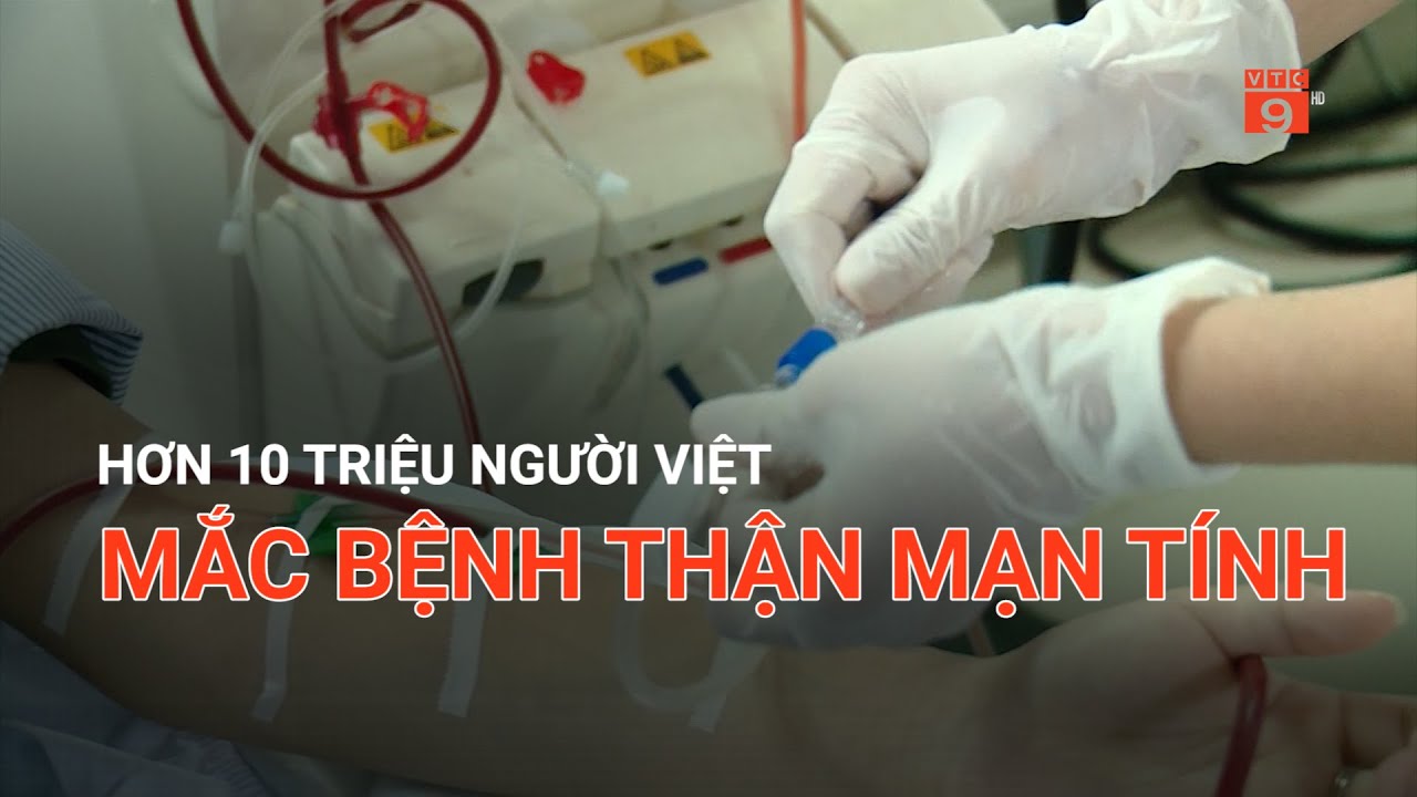 HƠN 10 TRIỆU NGƯỜI VIỆT MẮC BỆNH THẬN MẠN TÍNH | VTC9