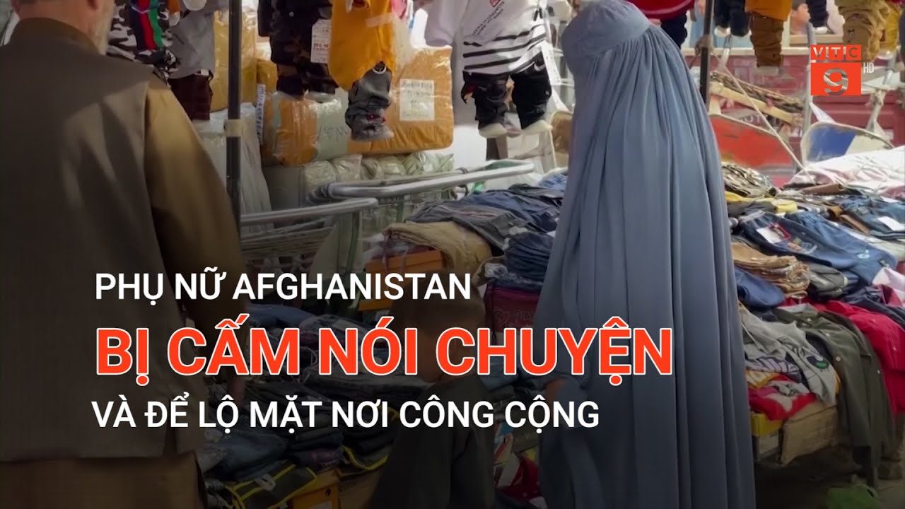 PHỤ NỮ AFGHANISTAN BỊ CẤM NÓI CHUYỆN VÀ ĐỂ LỘ MẶT NƠI CÔNG CỘNG | VTC9