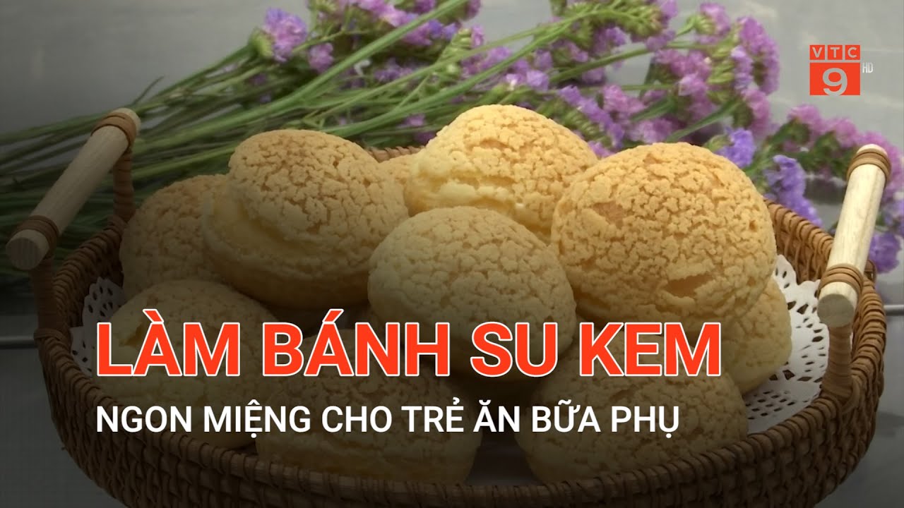 LÀM BÁNH SU KEM NGON MIỆNG CHO TRẺ ĂN BỮA PHỤ | VTC9