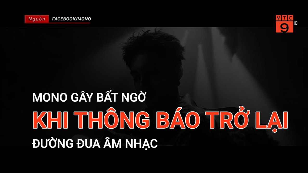 MONO GÂY BẤT NGỜ KHI THÔNG BÁO TRỞ LẠI ĐƯỜNG ĐUA ÂM NHẠC  | VTC9