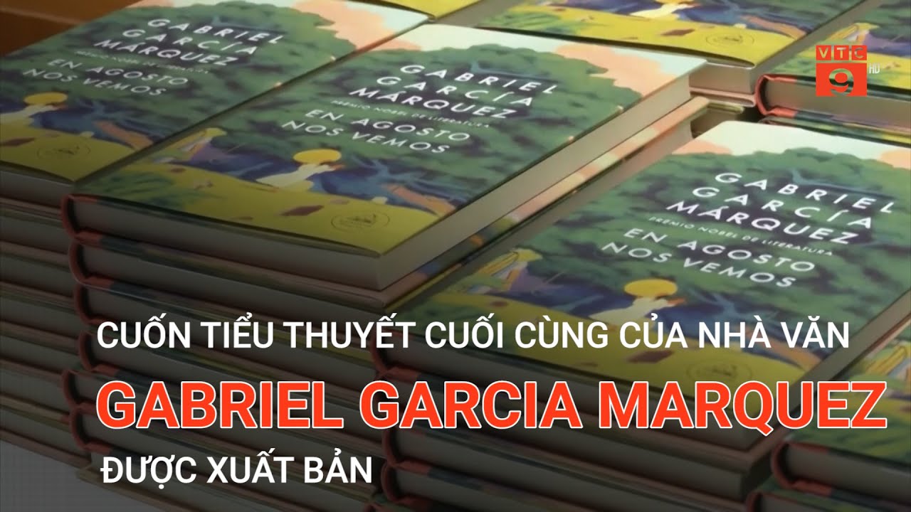 CUỐN TIỂU THUYẾT CUỐI CÙNG CỦA NHÀ VĂN GABRIEL GARCIA MARQUEZ ĐƯỢC XUẤT BẢN  | VTC9