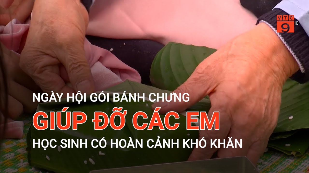 NGÀY HỘI GÓI BÁNH CHƯNG, GIÚP ĐỠ CÁC EM HỌC SINH CÓ HOÀN CẢNH KHÓ KHĂN | VTC9