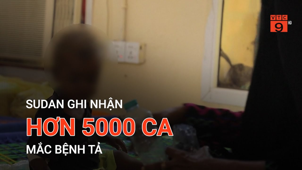 SUDAN GHI NHẬN HƠN 5000 CA MẮC BỆNH TẢ | VTC9