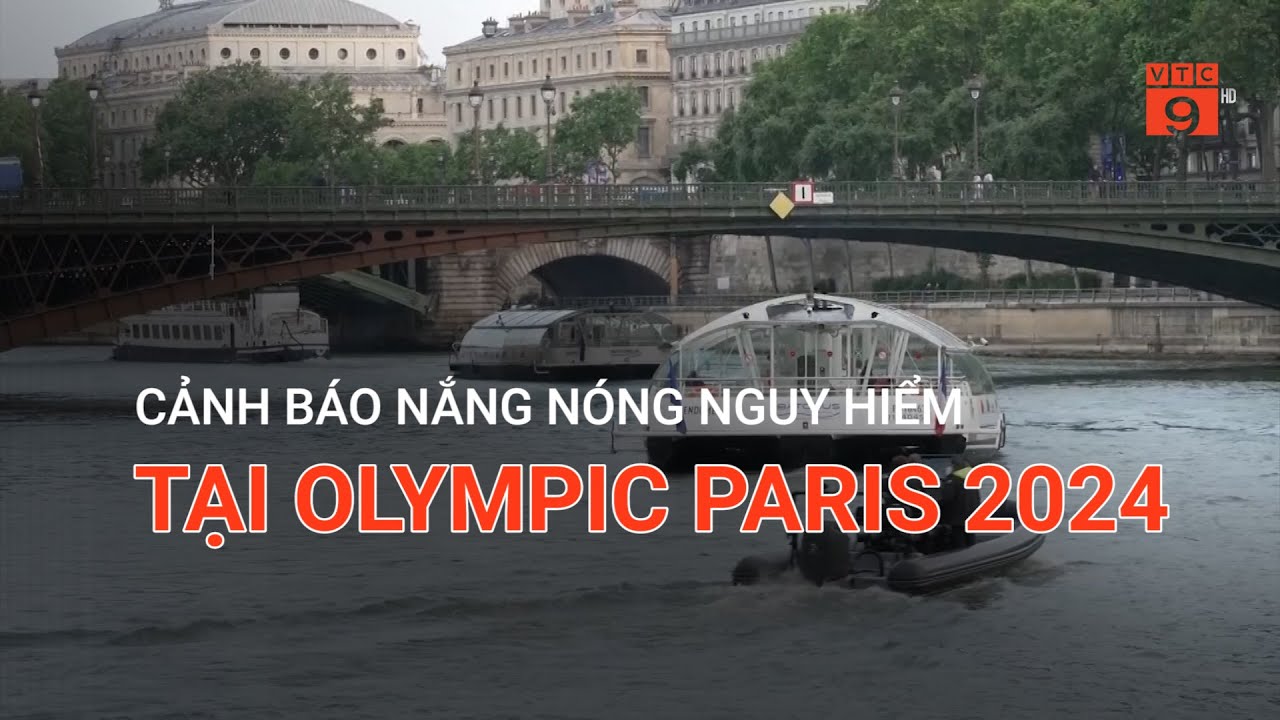 CẢNH BÁO NẮNG NÓNG NGUY HIỂM TẠI OLYMPIC PARIS 2024 | VTC9