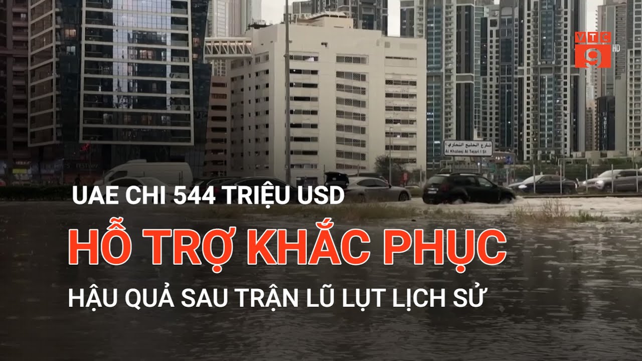 UAE CHI 544 TRIỆU USD HỖ TRỢ KHẮC PHỤC HẬU QUẢ SAU TRẬN LŨ LỤT LỊCH SỬ | VTC9