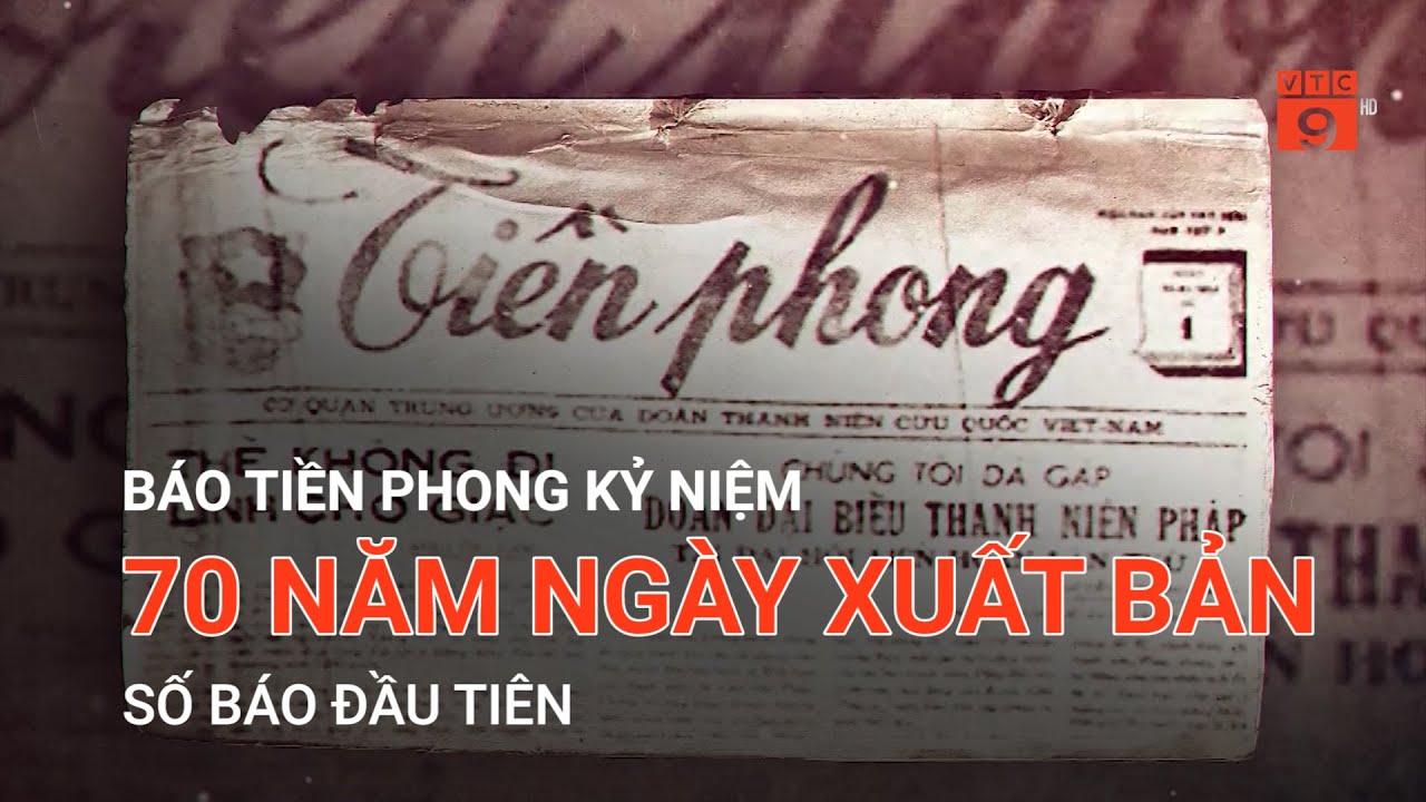 BÁO TIỀN PHONG KỶ NIỆM 70 NĂM NGÀY XUẤT BẢN SỐ BÁO ĐẦU TIÊN | VTC9