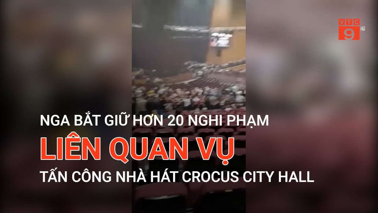 NGA BẮT GIỮ HƠN 20 NGHI PHẠM LIÊN QUAN VỤ TẤN CÔNG NHÀ HÁT CROCUS CITY HALL  | VTC9