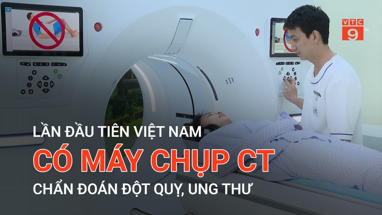 LẦN ĐẦU TIÊN VIỆT NAM CÓ MÁY CHỤP CT CHẨN ĐOÁN ĐỘT QUỴ, UNG THƯ | VTC9