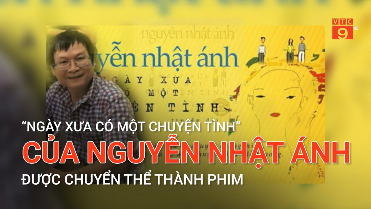 “NGÀY XƯA CÓ MỘT CHUYỆN TÌNH” CỦA NGUYỄN NHẬT ÁNH ĐƯỢC CHUYỂN THỂ THÀNH PHIM | VTC9