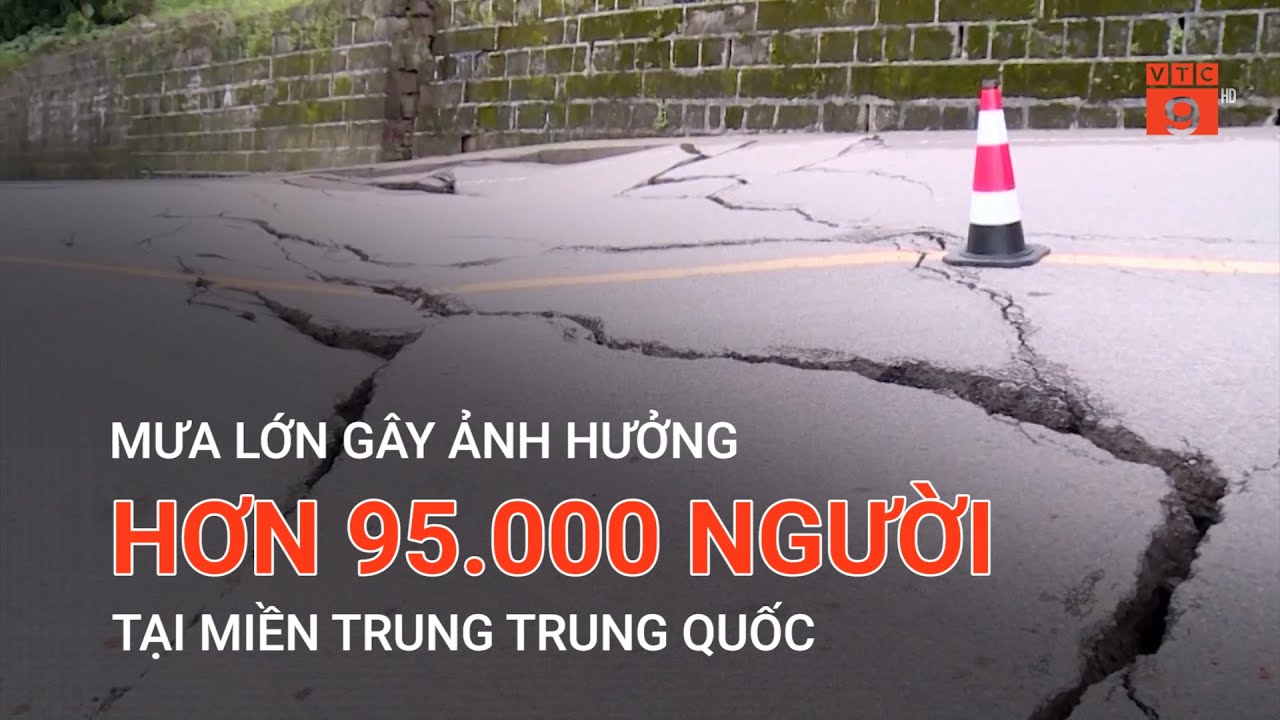 MƯA LỚN GÂY ẢNH HƯỞNG HƠN 95.000 NGƯỜI TẠI MIỀN TRUNG TRUNG QUỐC | VTC9