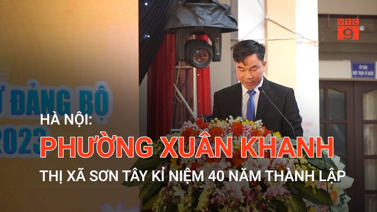 HÀ NỘI: PHƯỜNG XUÂN KHANH, THỊ XÃ SƠN TÂY KỈ NIỆM 40 NĂM THÀNH LẬP | VTC9