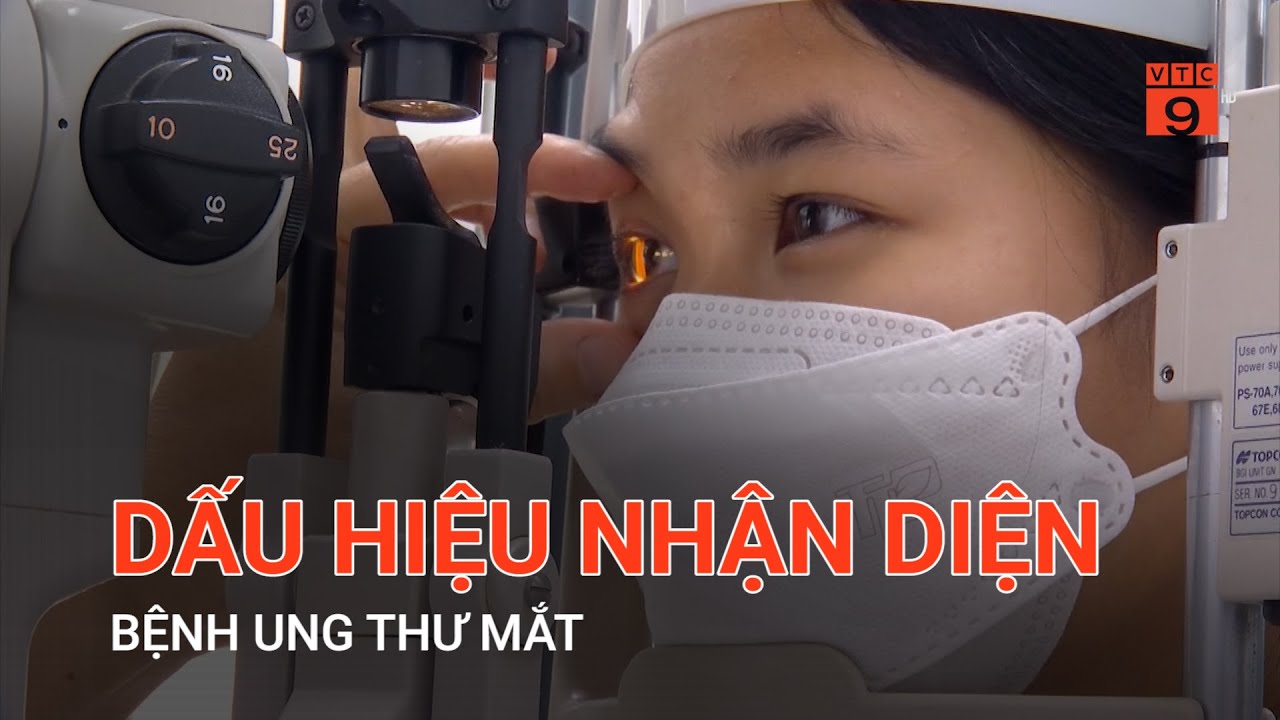 DẤU HIỆU NHẬN DIỆN BỆNH UNG THƯ MẮT | VTC9