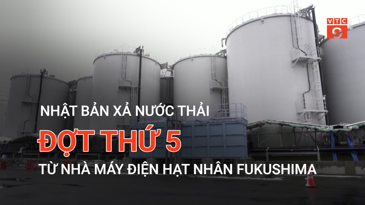 NHẬT BẢN XẢ NƯỚC THẢI ĐỢT THỨ 5 TỪ NHÀ MÁY ĐIỆN HẠT NHÂN FUKUSHIMA  | VTC9