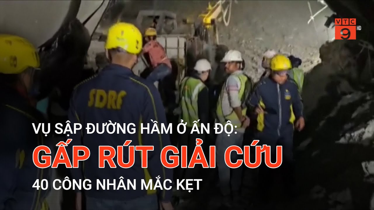 VỤ SẬP ĐƯỜNG HẦM Ở ẤN ĐỘ: GẤP RÚT GIẢI CỨU 40 CÔNG NHÂN MẮC KẸT | VTC9