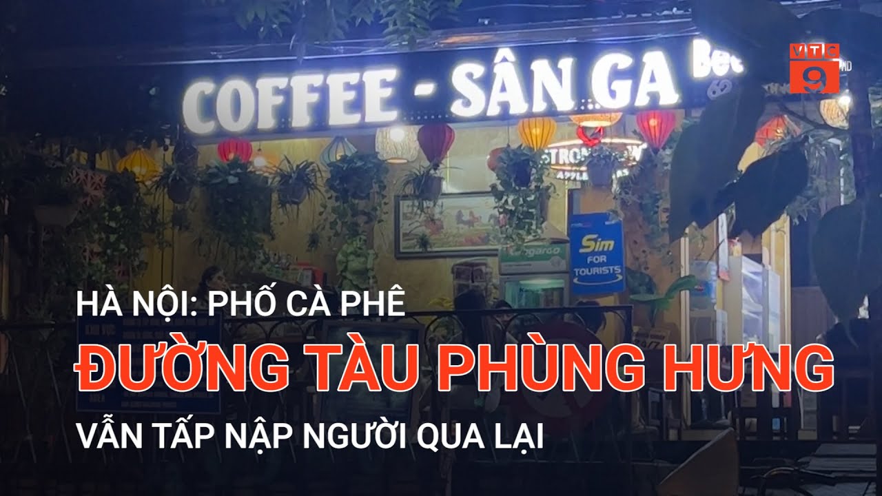 HÀ NỘI: PHỐ CÀ PHÊ ĐƯỜNG TÀU PHÙNG HƯNG VẪN TẤP NẬP NGƯỜI QUA LẠI| VTC9