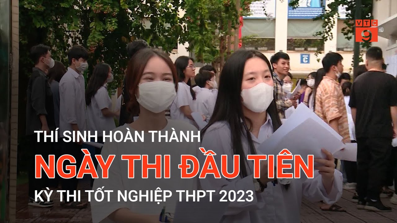 THÍ SINH HOÀN THÀNH NGÀY THI ĐẦU TIÊN KỲ THI TỐT NGHIỆP THPT 2023 | VTC9