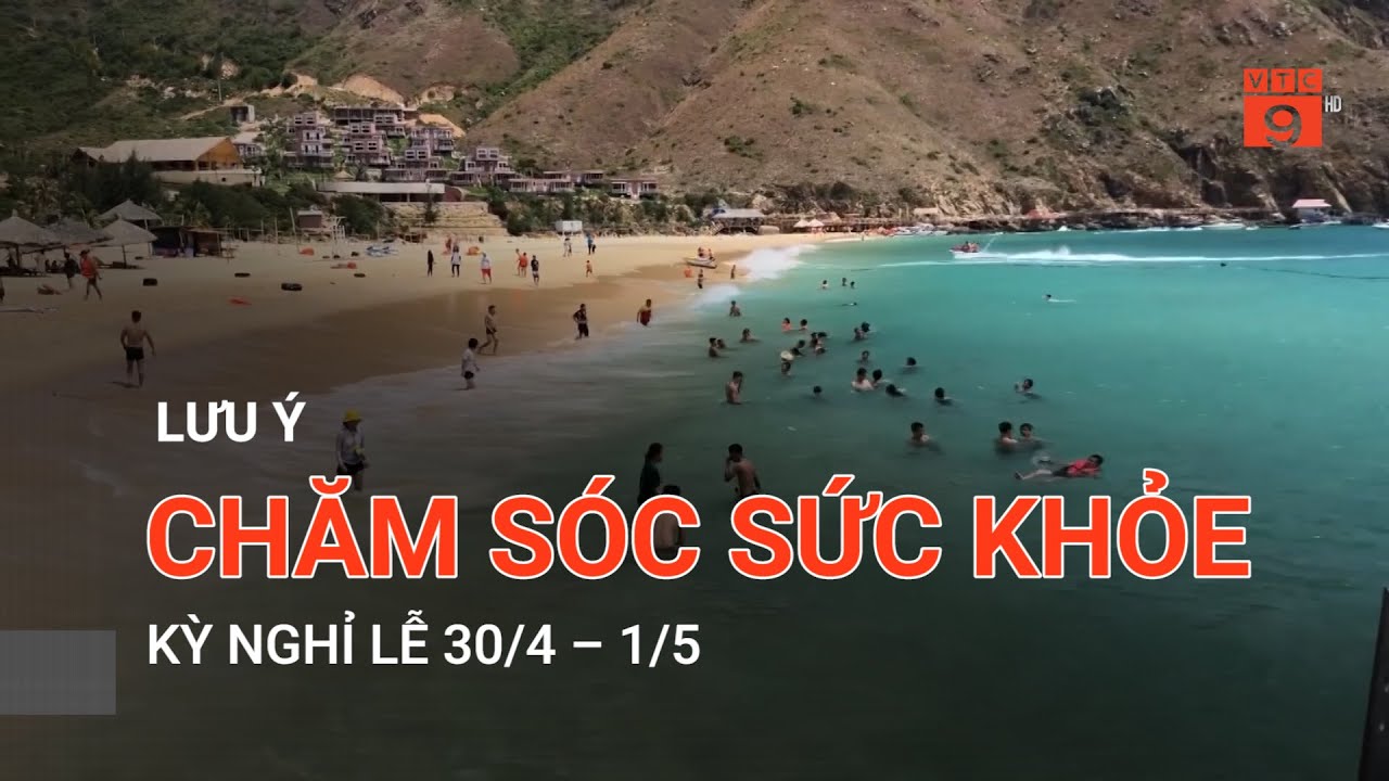 LƯU Ý CHĂM SÓC SỨC KHỎE KỲ NGHỈ LỄ 30/4 – 1/5 | VTC9