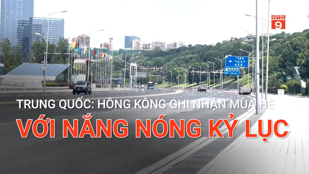 TRUNG QUỐC: HÔNG KÔNG GHI NHẬN MÙA HÈ VỚI NẮNG NÓNG KỶ LỤC | VTC9