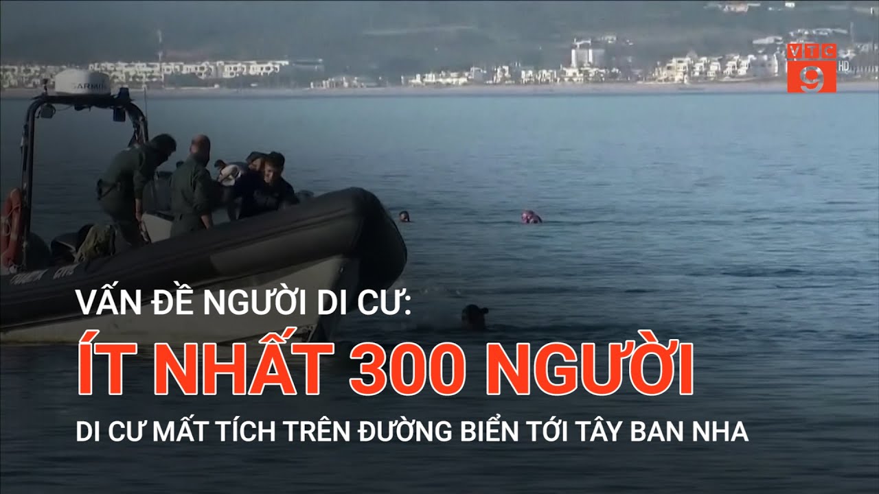 VẤN ĐỀ NGƯỜI DI CƯ: ÍT NHẤT 300 NGƯỜI DI CƯ MẤT TÍCH TRÊN ĐƯỜNG BIỂN TỚI TÂY BAN NHA | VTC9