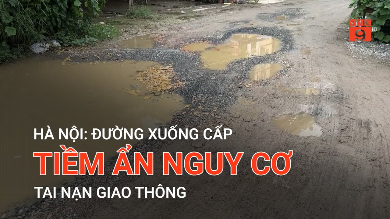 HÀ NỘI: ĐƯỜNG XUỐNG CẤP, TIỀM ẨN NGUY CƠ TAI NẠN GIAO THÔNG | VTC9