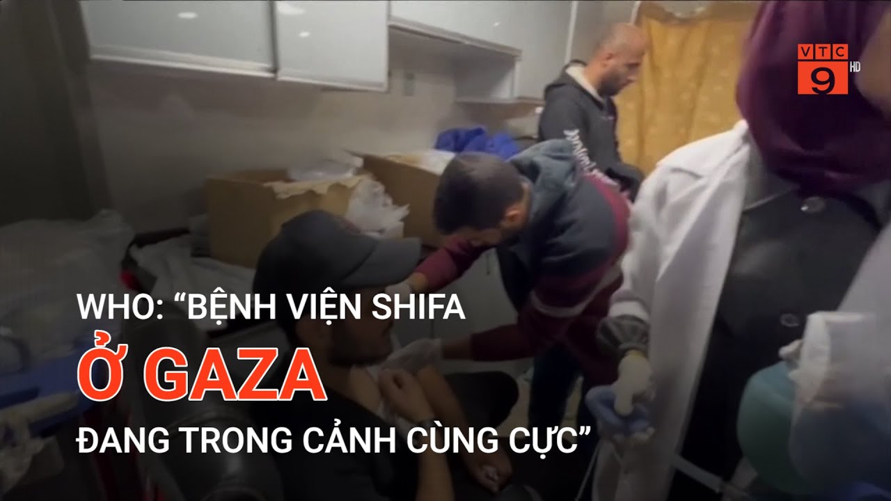 WHO: “BỆNH VIỆN SHIFA Ở GAZA ĐANG TRONG CẢNH CÙNG CỰC”  | VTC9