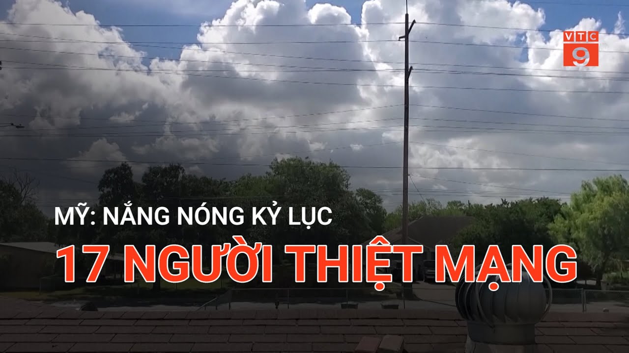 MỸ: NẮNG NÓNG KỶ LỤC, 17 NGƯỜI THIỆT M*NG  | VTC9