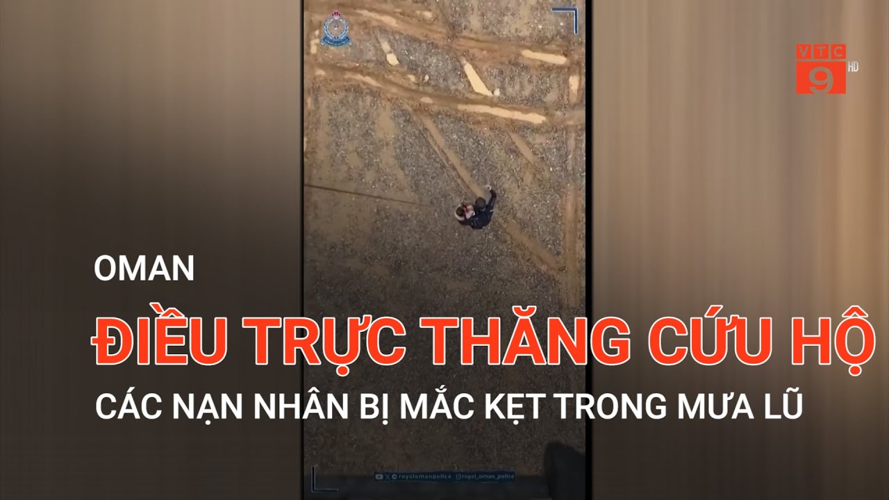 OMAN ĐIỀU TRỰC THĂNG CỨU HỘ CÁC NẠN NHÂN BỊ MẮC KẸT TRONG MƯA LŨ  | VTC9