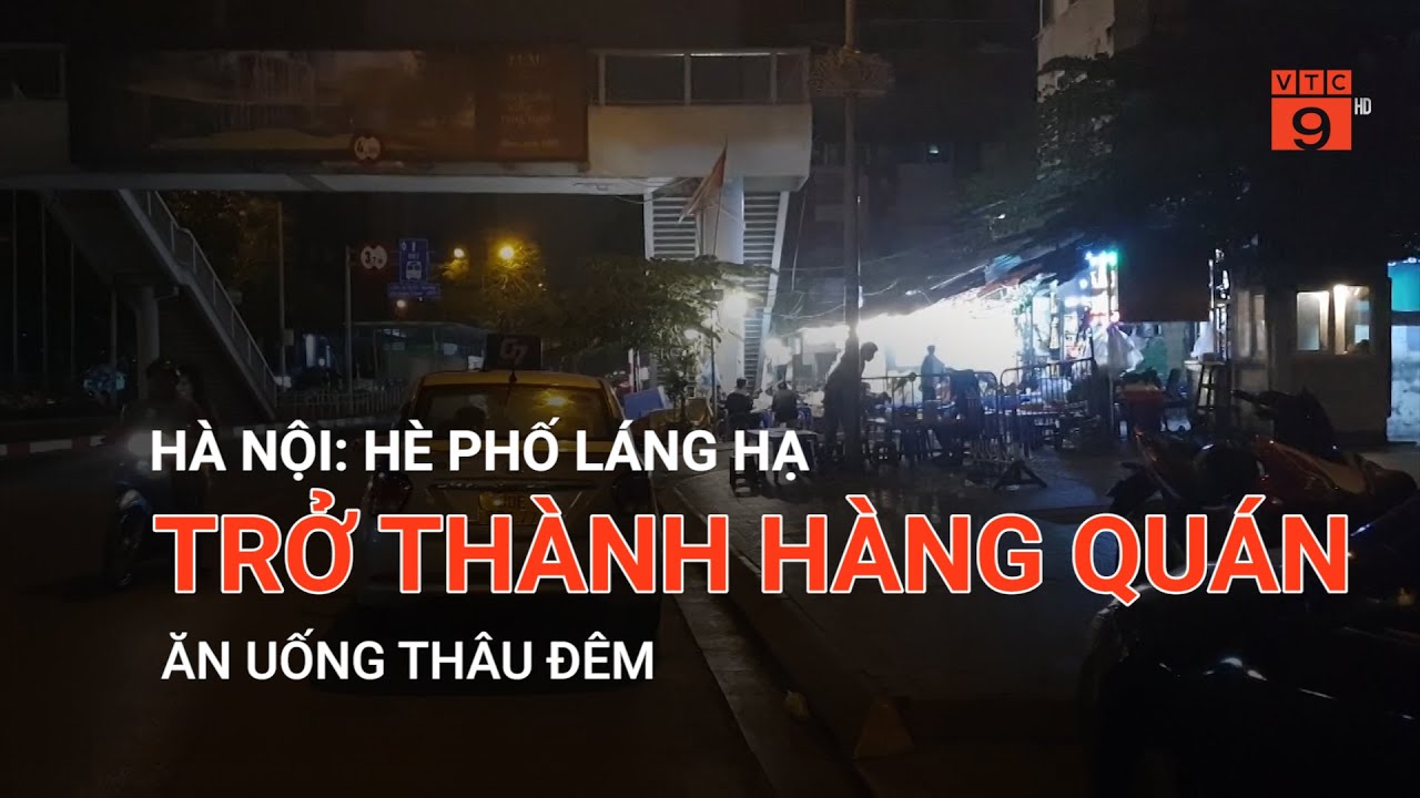 HÀ NỘI: HÈ PHỐ LÁNG HẠ TRỞ THÀNH HÀNG QUÁN ĂN UỐNG THÂU ĐÊM   | VTC9