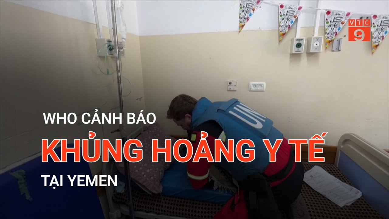 WHO CẢNH BÁO KHỦNG HOẢNG Y TẾ TẠI YEMEN | VTC9