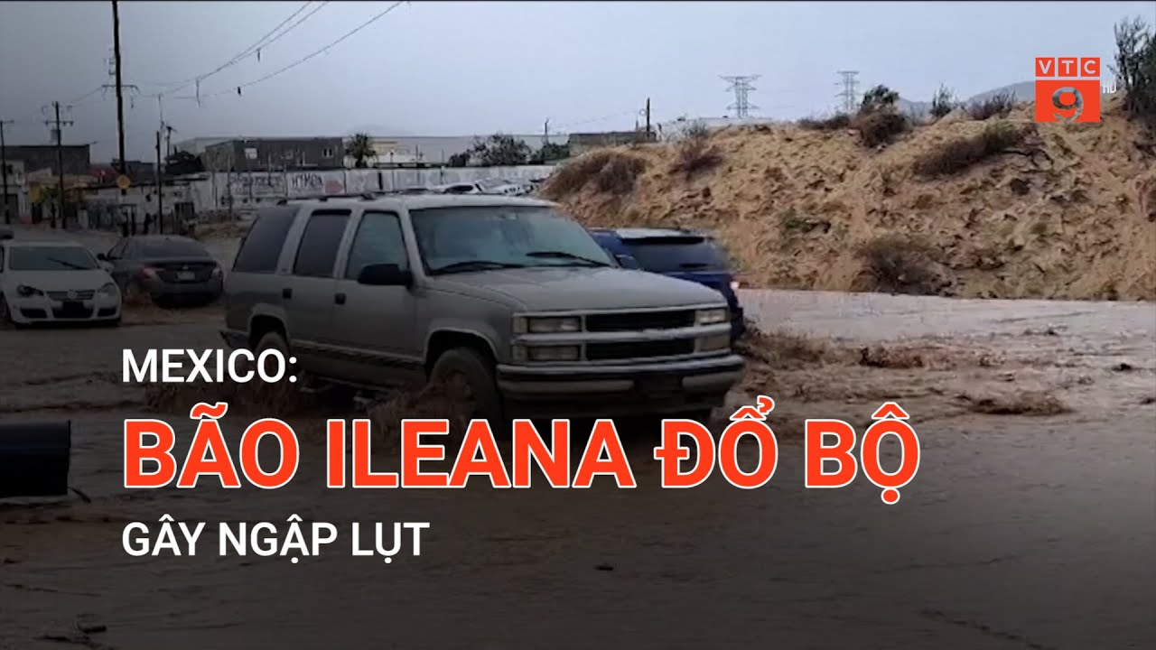 MEXICO: BÃO ILEANA ĐỔ BỘ GÂY NGẬP LỤT  | VTC9