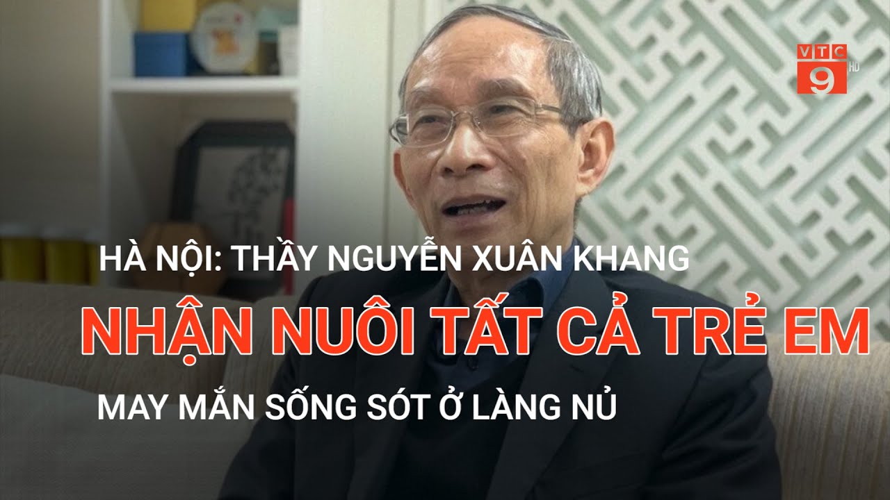 HÀ NỘI: THẦY NGUYỄN XUÂN KHANG NHẬN NUÔI TẤT CẢ TRẺ EM MAY MẮN SỐNG SÓT Ở LÀNG NỦ | VTC9