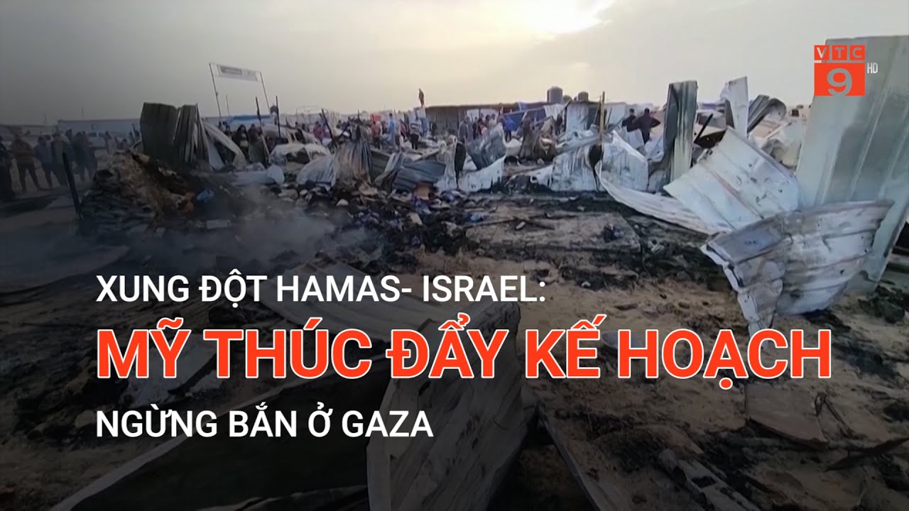 XUNG ĐỘT HAMAS- ISRAEL: MỸ THÚC ĐẨY KẾ HOẠCH NGỪNG BẮN Ở GAZA  | VTC9