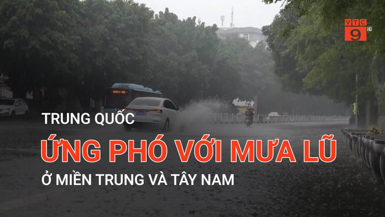 TRUNG QUỐC ỨNG PHÓ VỚI MƯA LŨ Ở MIỀN TRUNG VÀ TÂY NAM  | VTC9