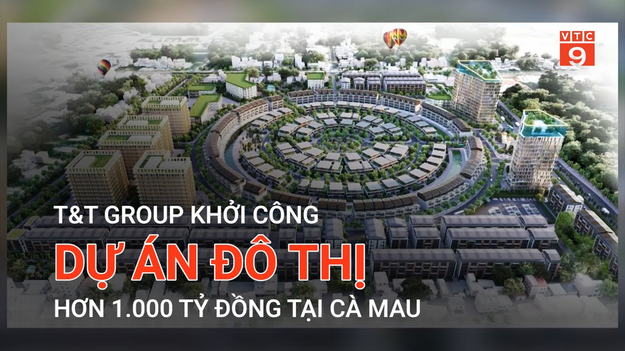 T&T GROUP KHỞI CÔNG DỰ ÁN ĐÔ THỊ HƠN 1.000 TỶ ĐỒNG TẠI CÀ MAU | VTC9