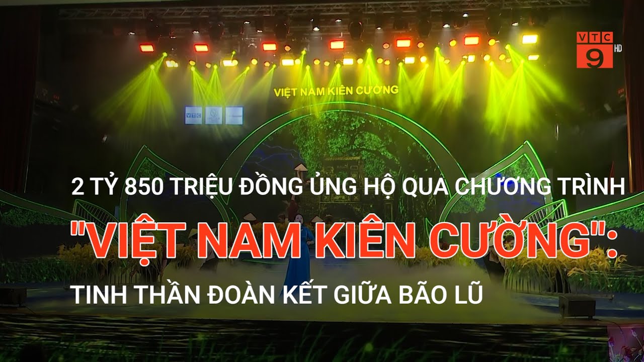 2 TỶ 850 TRIỆU ỦNG HỘ QUA CHƯƠNG TRÌNH "VIỆT NAM KIÊN CƯỜNG" TINH THẦN ĐOÀN KẾT GIỮA BÃO LŨ | VTC9