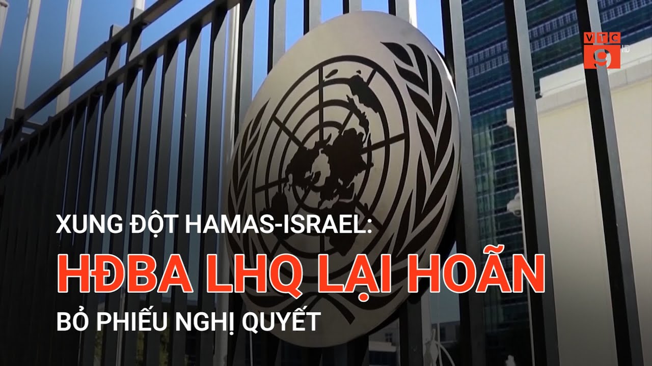 XUNG ĐỘT HAMAS-ISRAEL: HĐBA LHQ LẠI HOÃN BỎ PHIẾU NGHỊ QUYẾT | VTC9