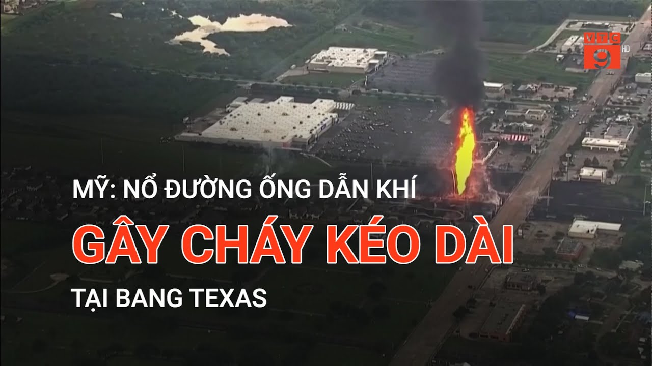 MỸ: NỔ ĐƯỜNG ỐNG DẪN KHÍ GÂY CHÁY KÉO DÀI TẠI BANG TEXAS  | VTC9