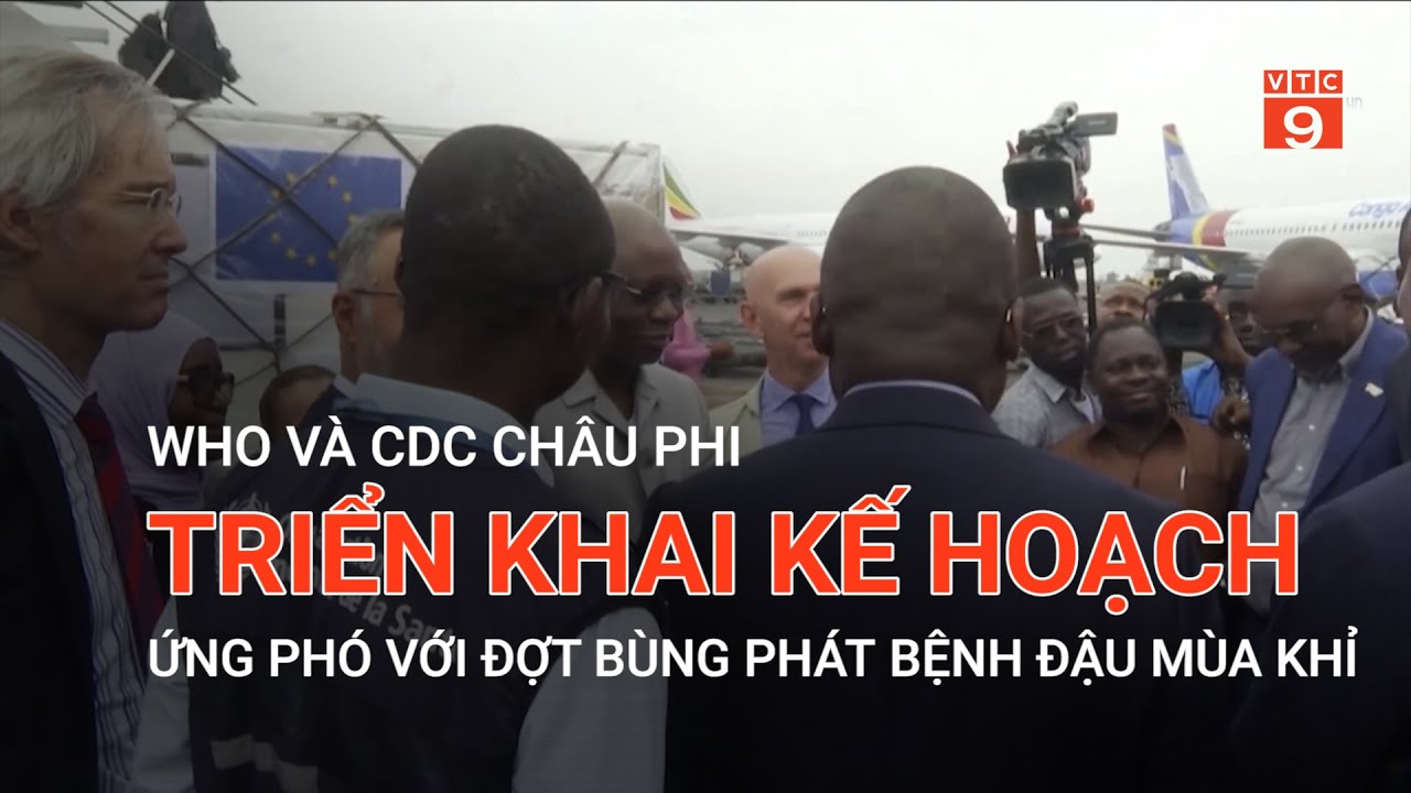 WHO VÀ CDC CHÂU PHI TRIỂN KHAI KẾ HOẠCH ỨNG PHÓ VỚI ĐỢT BÙNG PHÁT BỆNH ĐẬU MÙA KHỈ  | VTC9