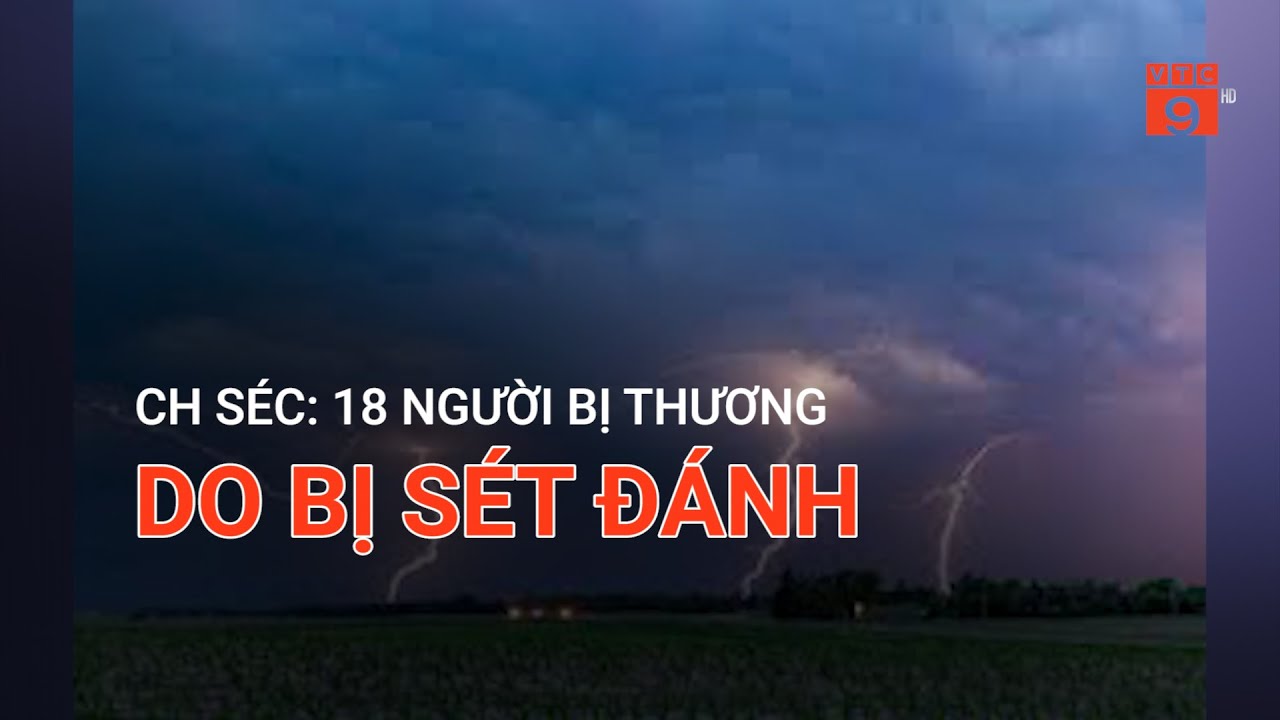 CH SÉC: 18 NGƯỜI BỊ THƯƠNG DO BỊ SÉT ĐÁNH | VTC9