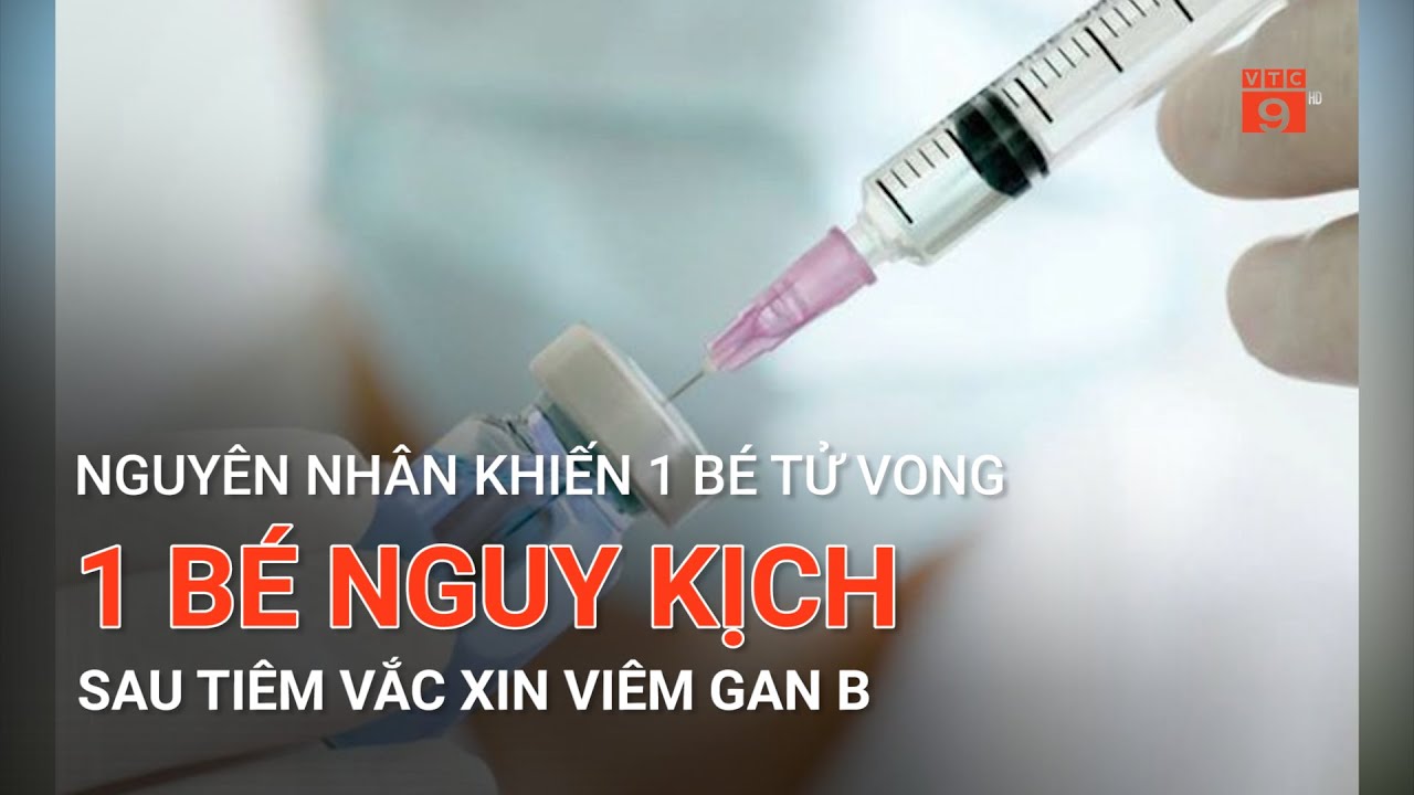 NGUYÊN NHÂN KHIẾN 1 BÉ TỬ VONG, 1 BÉ NGUY KỊCH SAU TIÊM VẮC XIN VIÊM GAN B | VTC9