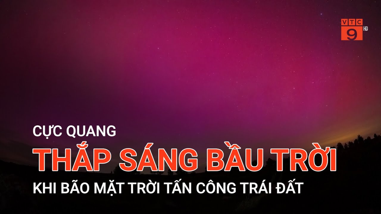 CỰC QUANG THẮP SÁNG BẦU TRỜI KHI BÃO MẶT TRỜI TẤN CÔNG TRÁI ĐẤT  | VTC9