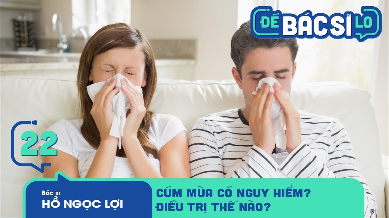 Để Bác Sĩ Lo - Tập 22 | CÚM MÙA - 1 CĂN BỆNH PHỔ BIẾN NHƯNG RẤT NGUY HIỂM MÀ BẠN CẦN BIẾT